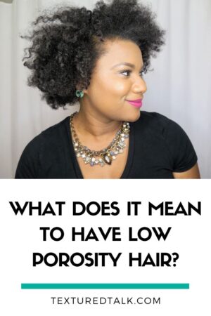 What Does It Mean to Have Low Porosity Hair? | Textured Talk